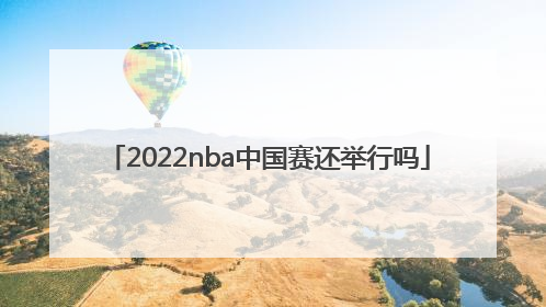 2022nba中国赛还举行吗