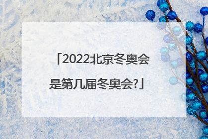 2022北京冬奥会是第几届冬奥会?