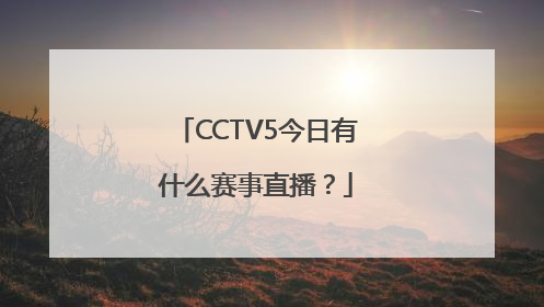 CCTV5今日有什么赛事直播？