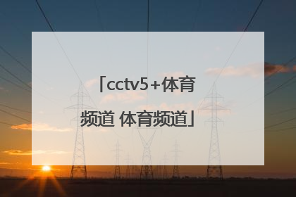 「cctv5+体育频道 体育频道」CCTV5体育频道节目单