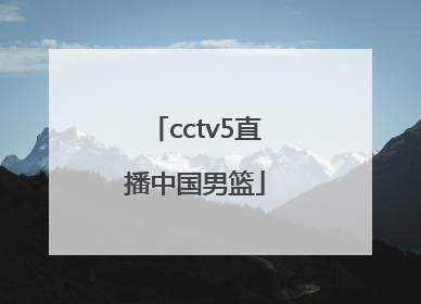 「cctv5直播中国男篮」中国男篮比赛视频直播