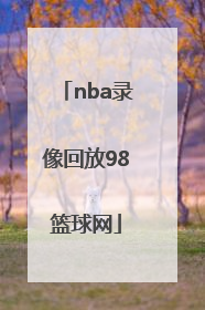 「nba录像回放98篮球网」98直播吧篮球录像回放